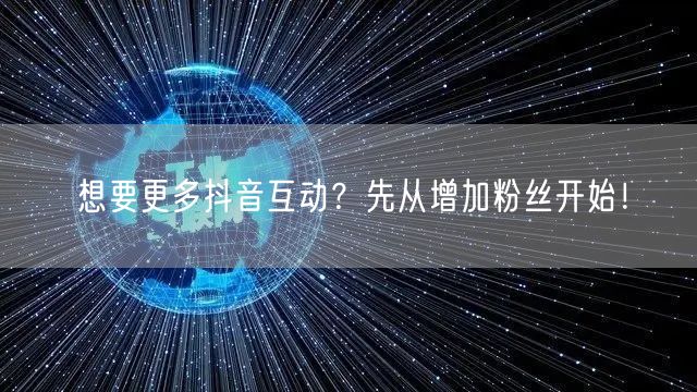 想要更多抖音互动?先从增加粉丝开始!