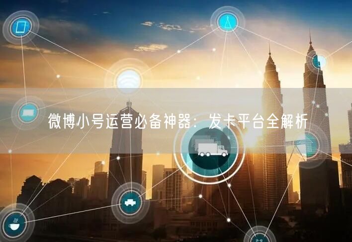 微博小号运营必备神器：发卡平台全解析