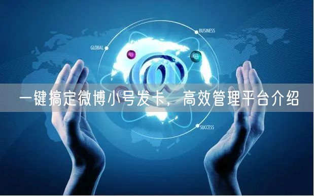 一键搞定微博小号发卡，高效管理平台介绍
