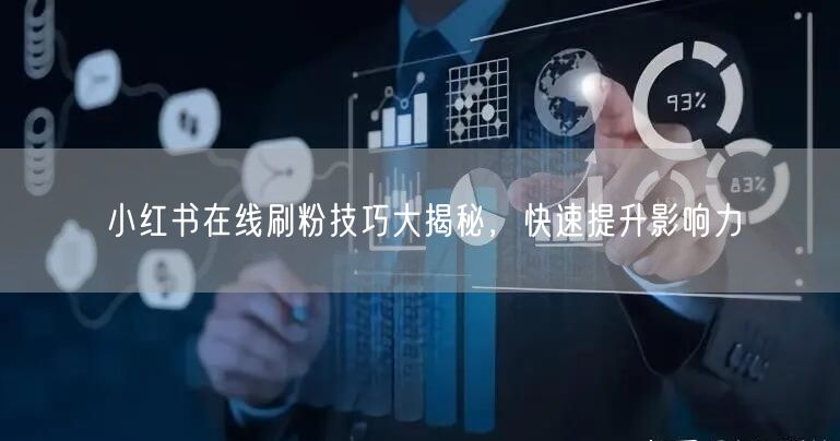 小红书在线刷粉技巧大揭秘，快速提升影响力