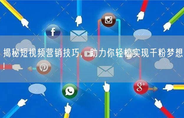 揭秘短视频营销技巧，助力你轻松实现千粉梦想!