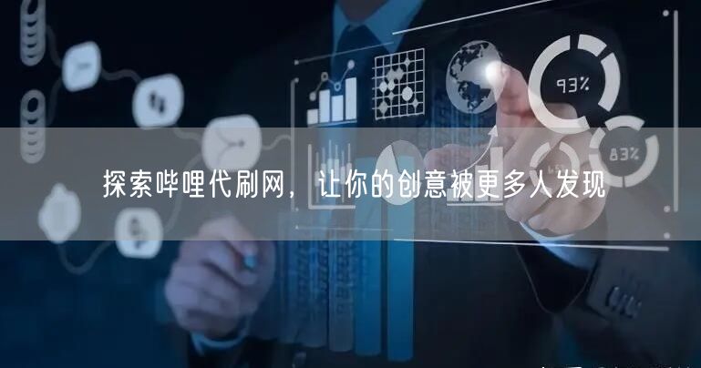 探索哔哩代刷网,让你的创意被更多人发现