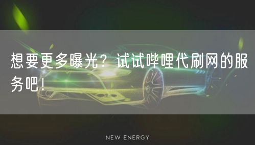 想要更多曝光?试试哔哩代刷网的服务吧!