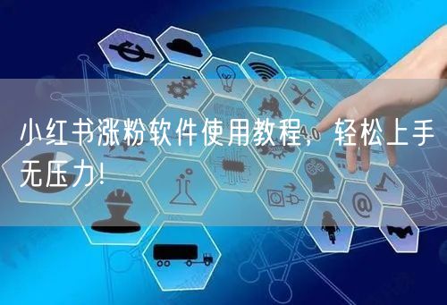 小红书涨粉软件使用教程，轻松上手无压力！