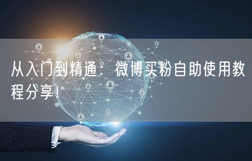 从入门到精通：微博买粉自助使用教程分享！