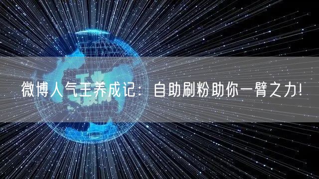 微博人气王养成记：自助刷粉助你一臂之力！