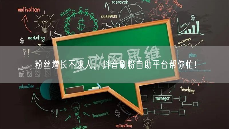 粉丝增长不求人，抖音刷粉自助平台帮你忙！